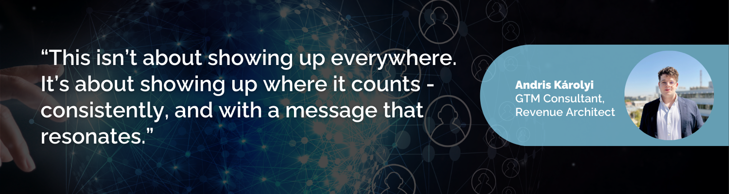 This isn’t about showing up everywhere. It’s about showing up where it counts - consistently, and with a message that resonates.